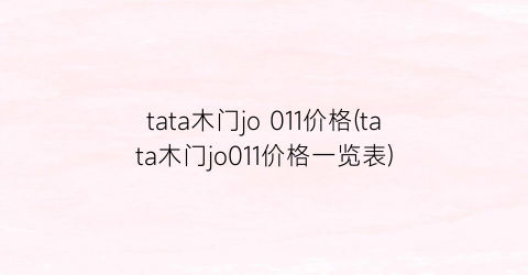 tata木门jo 011价格(tata木门jo011价格一览表)